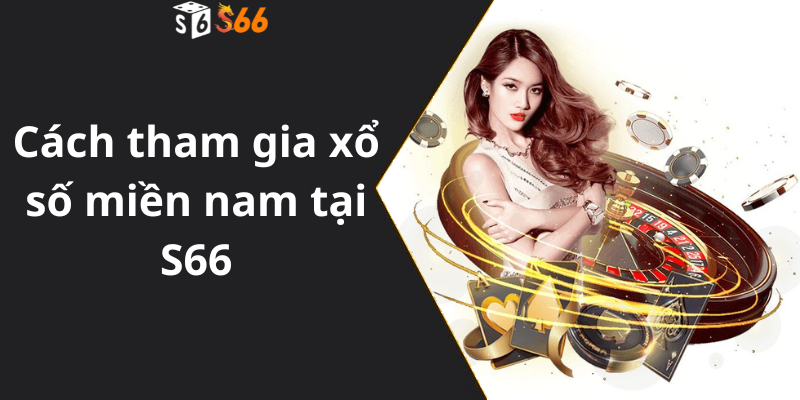 Cách tham gia xổ số miền nam tại S66