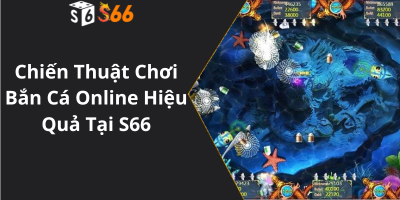 Chiến Thuật Chơi Bắn Cá Online Hiệu Quả Tại S66