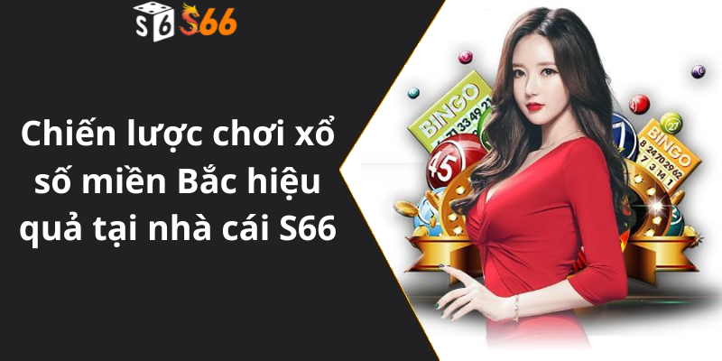 Chiến lược chơi xổ số miền Bắc hiệu quả tại nhà cái S66