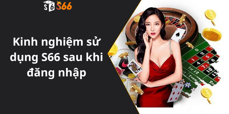 Kinh nghiệm sử dụng S66 sau khi đăng nhập