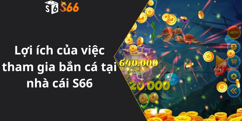 Lợi ích của việc tham gia bắn cá tại nhà cái S66