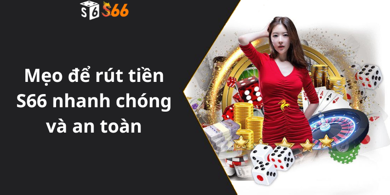 Mẹo để rút tiền S66 nhanh chóng và an toàn