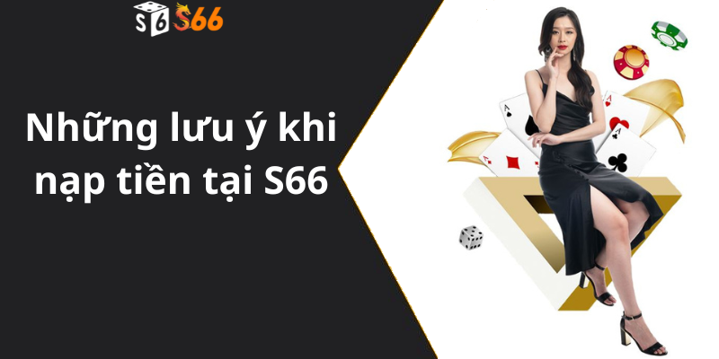 Những lưu ý khi nạp tiền tại S66