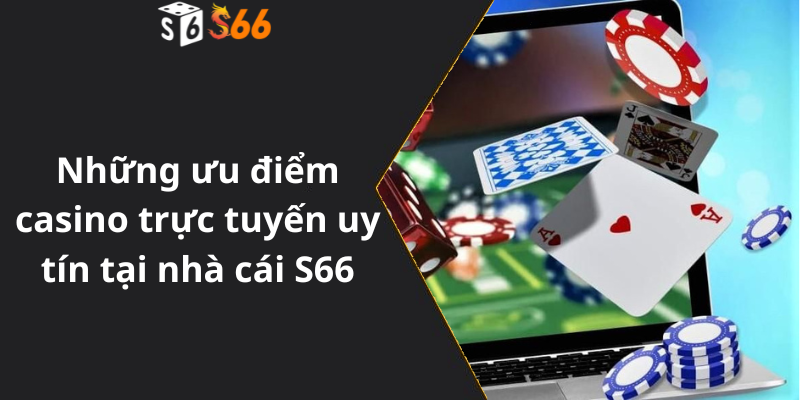 Những ưu điểm casino trực tuyến uy tín tại nhà cái S66