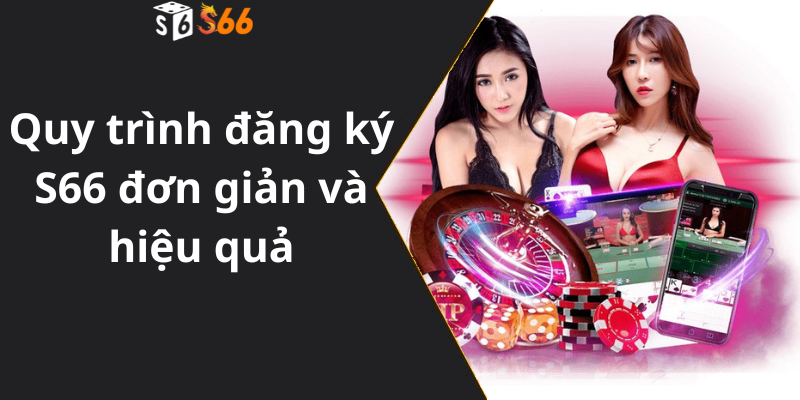 Quy trình đăng ký S66 đơn giản và hiệu quả