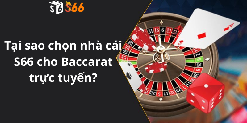 Tại sao chọn nhà cái S66 cho Baccarat trực tuyến