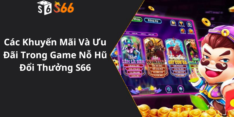 Các Khuyến Và Mãi Ưu Đãi Trong Game Khó Hũ Đổi Thưởng S66