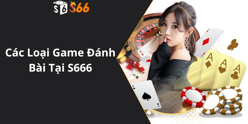 Các Loại Game Đánh Bài Tại S666