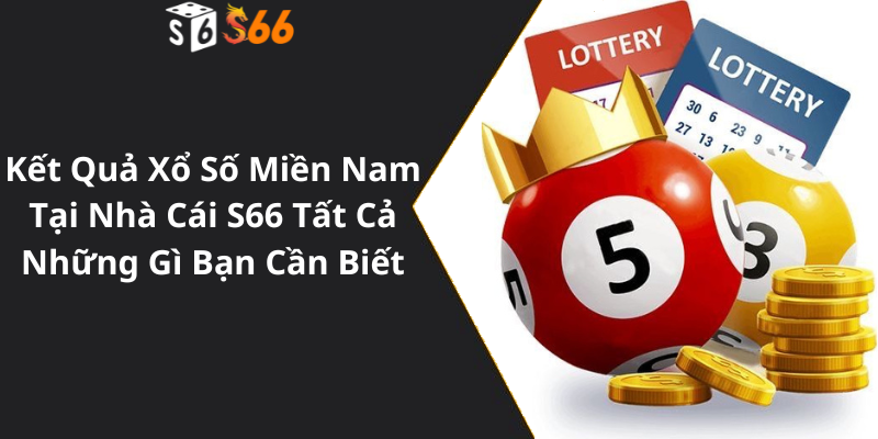 Kết Quả Xổ Số Miền Nam Tại Nhà Cái S66 Tất Cả Những Gì Bạn Cần Biết