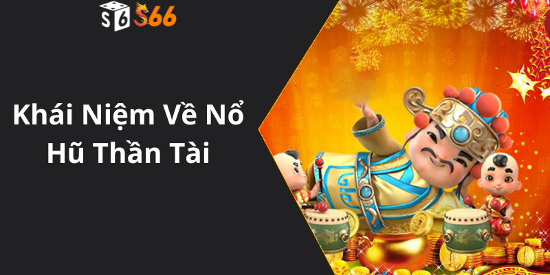 Khái Niệm Về Nổ Hũ Thần Tài