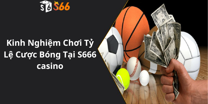 Kinh Nghiệm Chơi Tỷ Lệ Cược Bóng Tại S666 casino