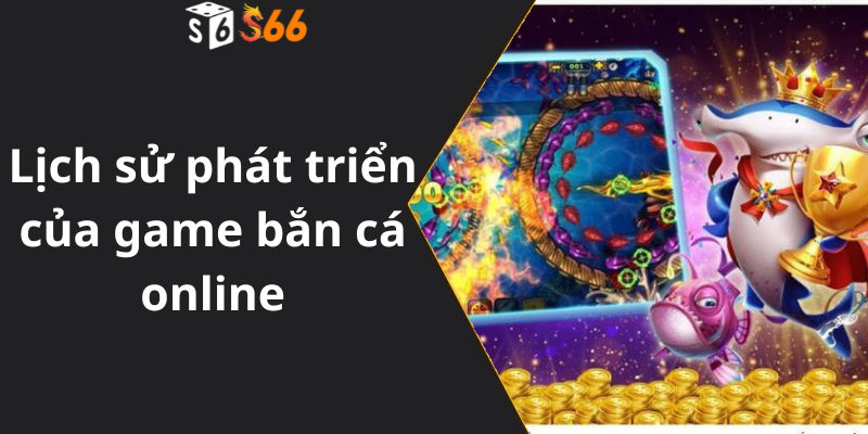 Lịch sử phát triển game bắn cá trực tuyến