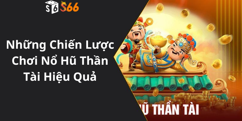 Những Chiến Lược Chơi Nổ Hũ Thần Tài Hiệu Quả