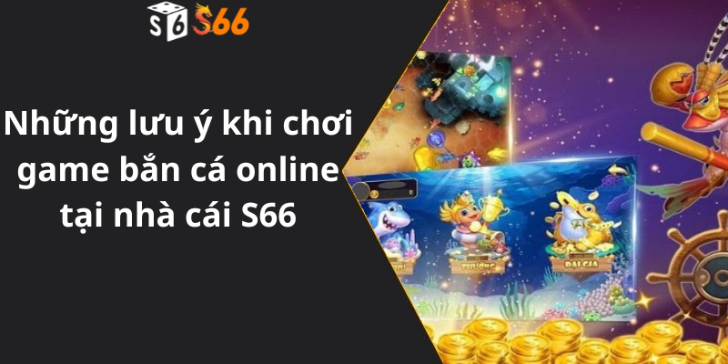 Những lưu ý khi chơi game bắn cá online tại nhà cái S66