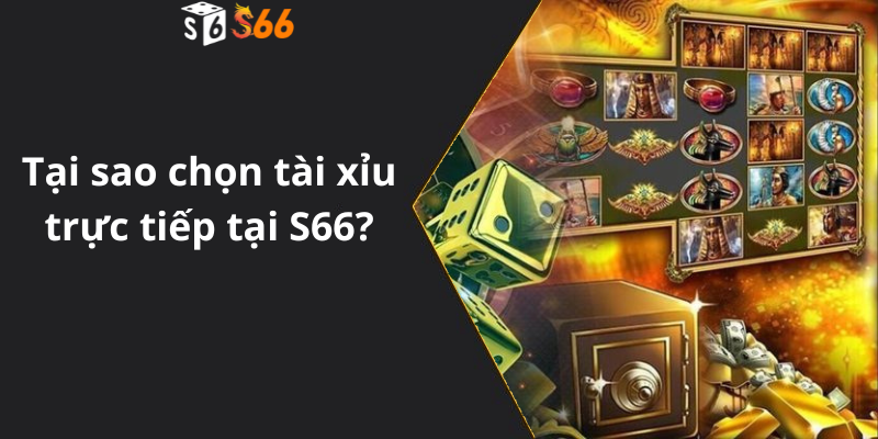 Tại sao chọn tài xỉu trực tiếp tại S66