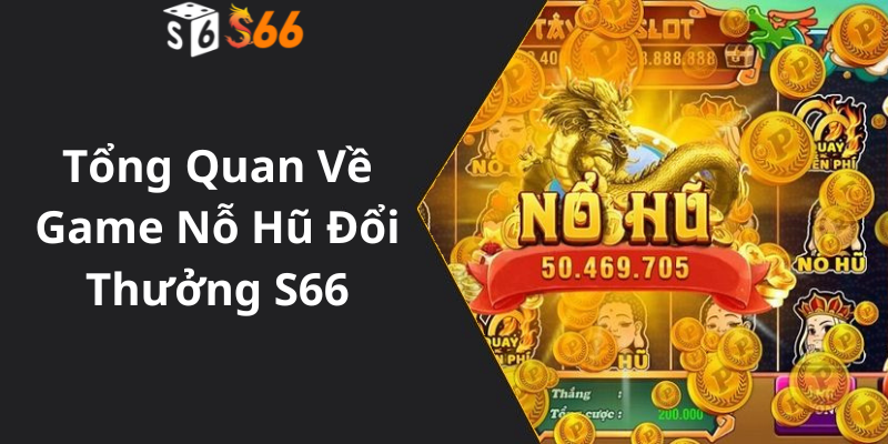 Tổng Quan Về Game Nỗ Hũ Đổi Thưởng S66