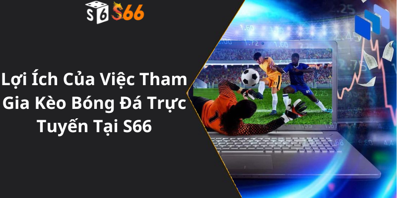 Lợi Ích Của Việc Tham Gia Kèo Bóng Đá Trực Tuyến Tại S66