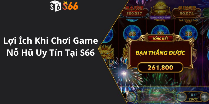 Lợi Ích Khi Chơi Game Nỗ Hũ Uy Tín Tại S66