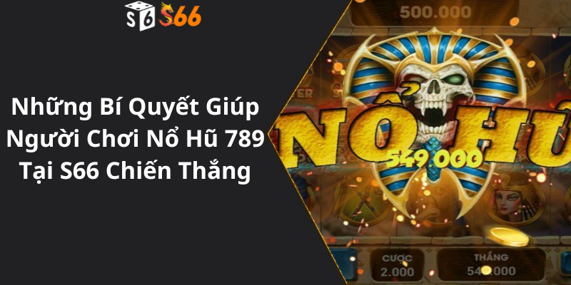 Những Bí Quyết Giúp Người Chơi Nổ Hũ 789 Tại S66 Chiến Thắng