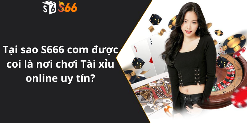 Tại sao S666 com được coi là nơi chơi Tài xỉu online uy tín