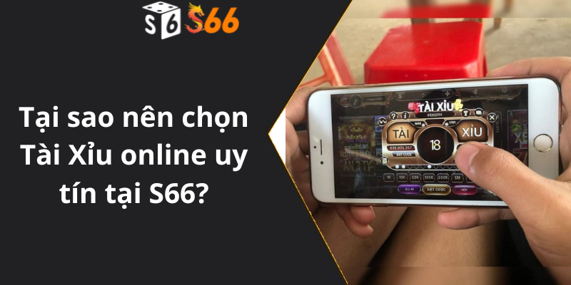 Tại sao nên chọn Tài Xỉu online uy tín tại S66