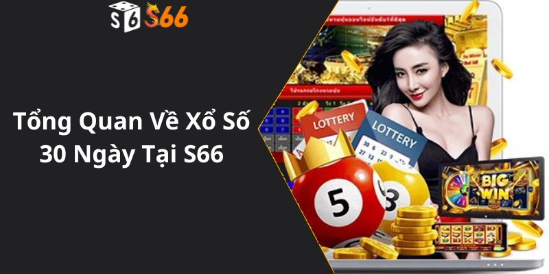 Tổng Quan Về Xổ Số 30 Ngày Tại S66